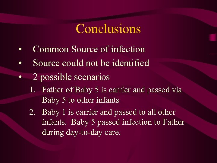 Conclusions • • • Common Source of infection Source could not be identified 2