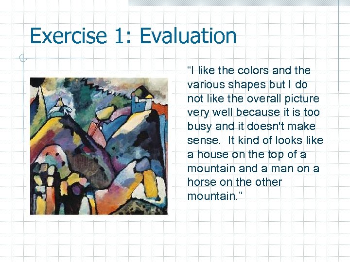 Exercise 1: Evaluation “I like the colors and the various shapes but I do