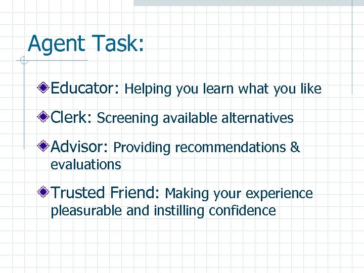 Agent Task: Educator: Helping you learn what you like Clerk: Screening available alternatives Advisor: