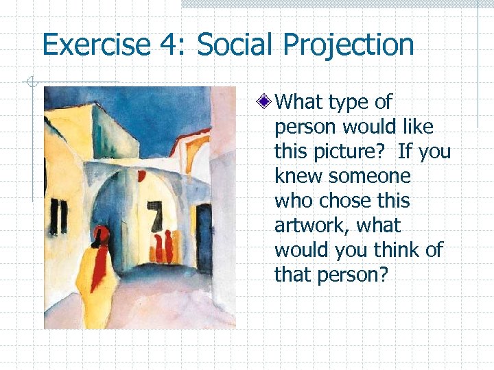 Exercise 4: Social Projection What type of person would like this picture? If you