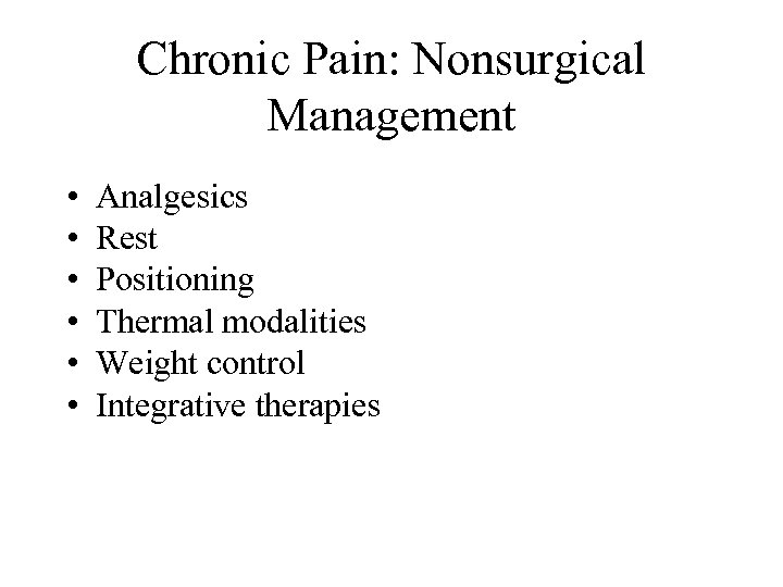 Chronic Pain: Nonsurgical Management • • • Analgesics Rest Positioning Thermal modalities Weight control