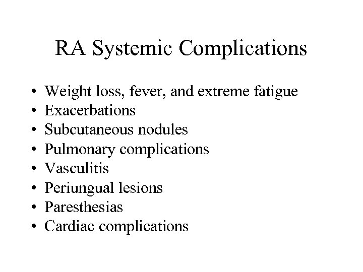 RA Systemic Complications • • Weight loss, fever, and extreme fatigue Exacerbations Subcutaneous nodules