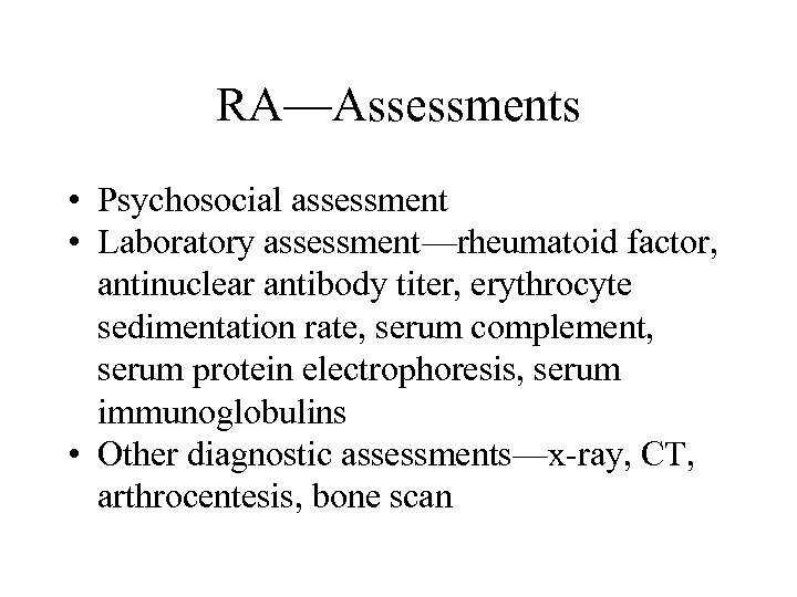 RA—Assessments • Psychosocial assessment • Laboratory assessment—rheumatoid factor, antinuclear antibody titer, erythrocyte sedimentation rate,