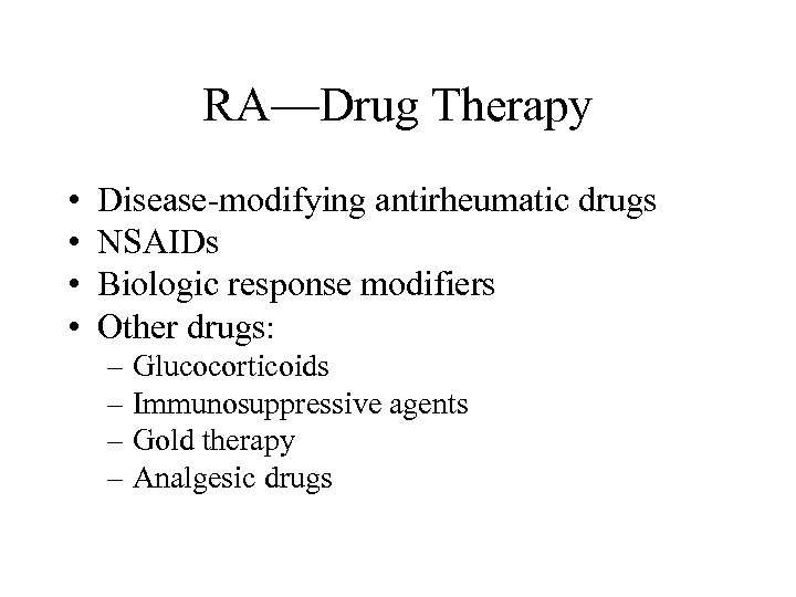 RA—Drug Therapy • • Disease-modifying antirheumatic drugs NSAIDs Biologic response modifiers Other drugs: –