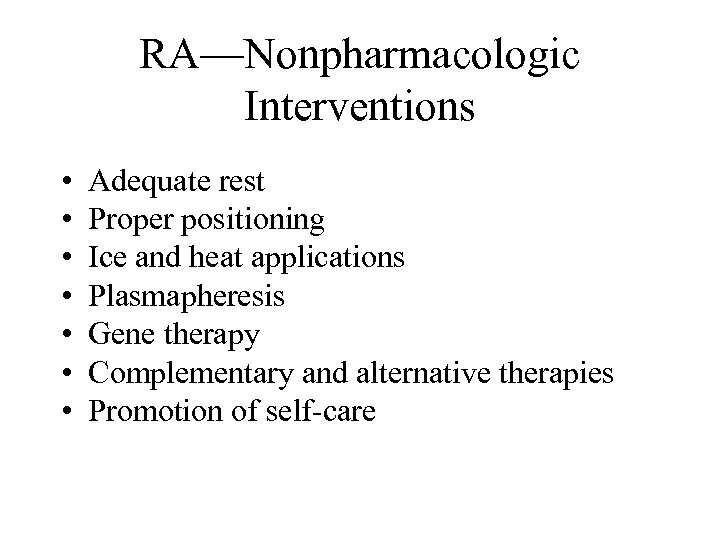 RA—Nonpharmacologic Interventions • • Adequate rest Proper positioning Ice and heat applications Plasmapheresis Gene