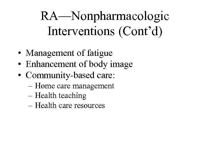 RA—Nonpharmacologic Interventions (Cont’d) • Management of fatigue • Enhancement of body image • Community-based