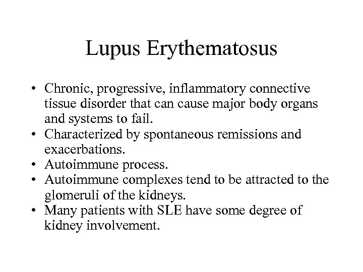 Lupus Erythematosus • Chronic, progressive, inflammatory connective tissue disorder that can cause major body