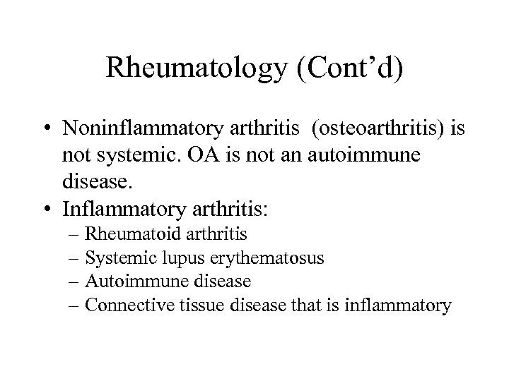 Rheumatology (Cont’d) • Noninflammatory arthritis (osteoarthritis) is not systemic. OA is not an autoimmune