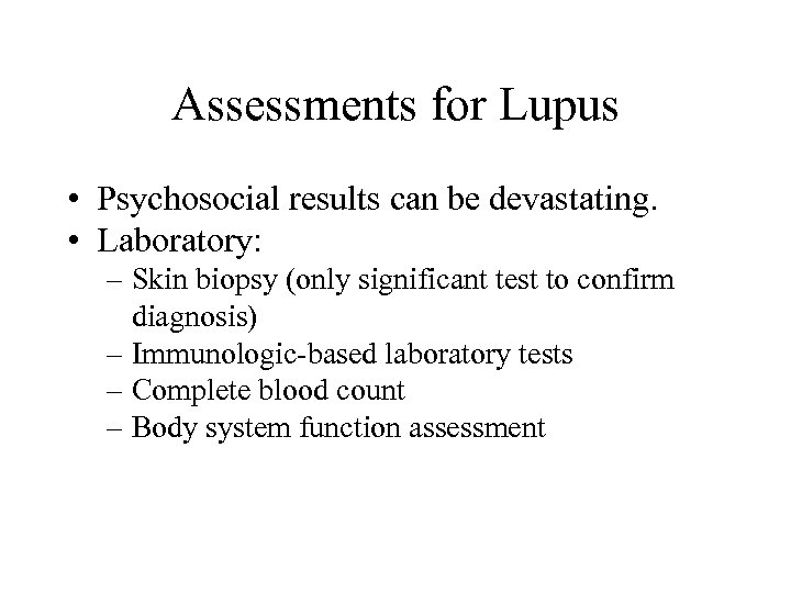 Assessments for Lupus • Psychosocial results can be devastating. • Laboratory: – Skin biopsy