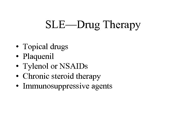 SLE—Drug Therapy • • • Topical drugs Plaquenil Tylenol or NSAIDs Chronic steroid therapy