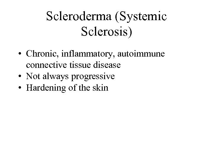 Scleroderma (Systemic Sclerosis) • Chronic, inflammatory, autoimmune connective tissue disease • Not always progressive