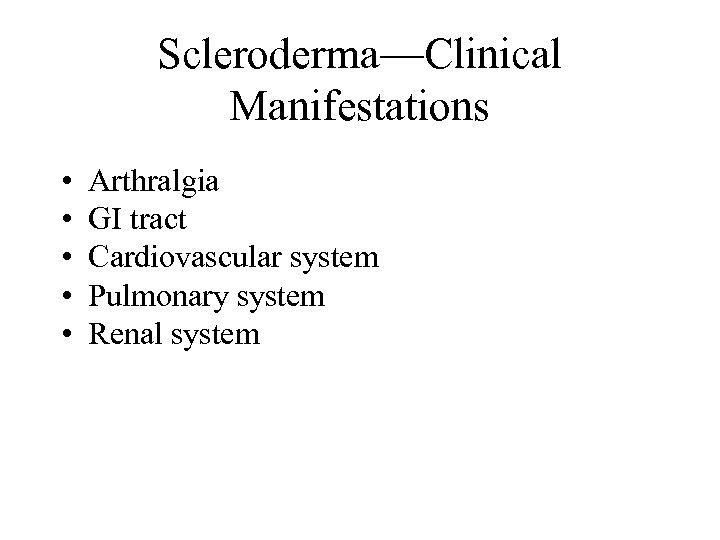 Scleroderma—Clinical Manifestations • • • Arthralgia GI tract Cardiovascular system Pulmonary system Renal system