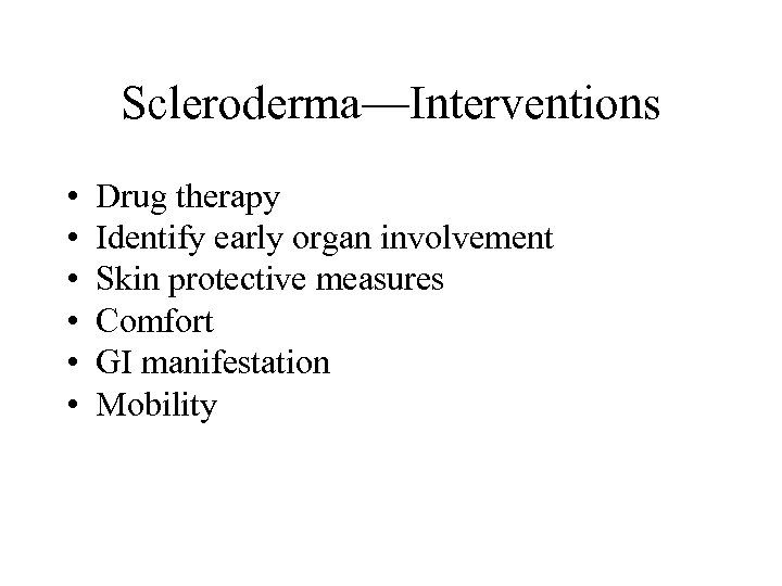 Scleroderma—Interventions • • • Drug therapy Identify early organ involvement Skin protective measures Comfort