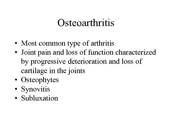 Osteoarthritis • Most common type of arthritis • Joint pain and loss of function