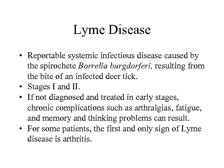 Lyme Disease • Reportable systemic infectious disease caused by the spirochete Borrelia burgdorferi, resulting