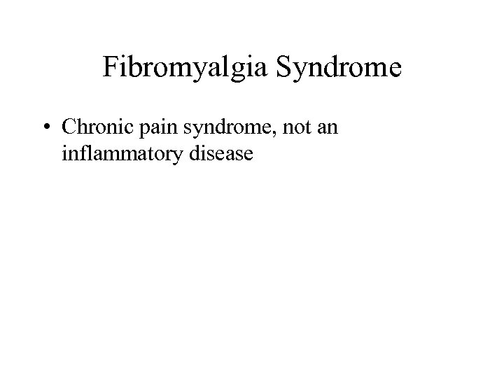 Fibromyalgia Syndrome • Chronic pain syndrome, not an inflammatory disease 