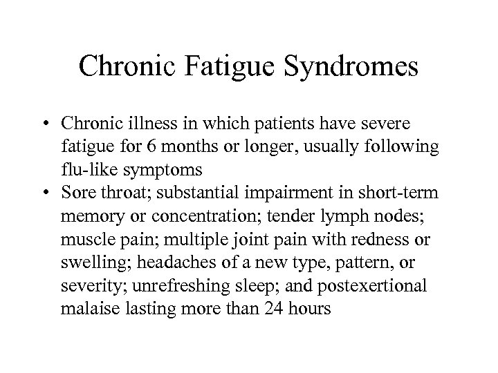 Chronic Fatigue Syndromes • Chronic illness in which patients have severe fatigue for 6