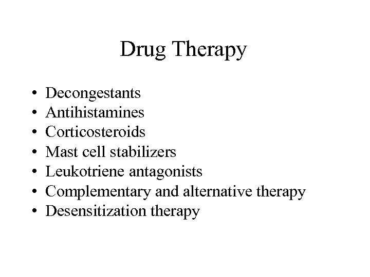 Drug Therapy • • Decongestants Antihistamines Corticosteroids Mast cell stabilizers Leukotriene antagonists Complementary and