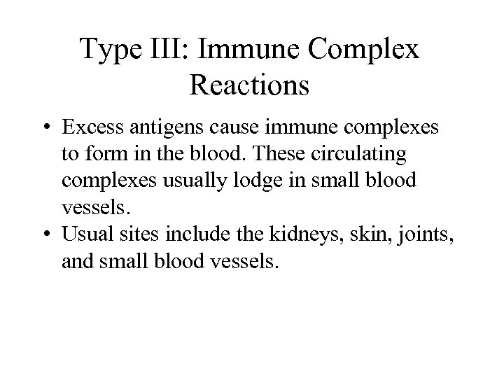 Type III: Immune Complex Reactions • Excess antigens cause immune complexes to form in