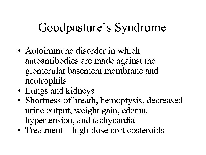 Goodpasture’s Syndrome • Autoimmune disorder in which autoantibodies are made against the glomerular basement