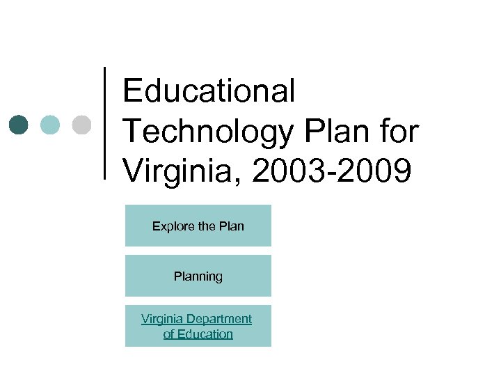 Educational Technology Plan for Virginia, 2003 -2009 Explore the Planning Virginia Department of Education