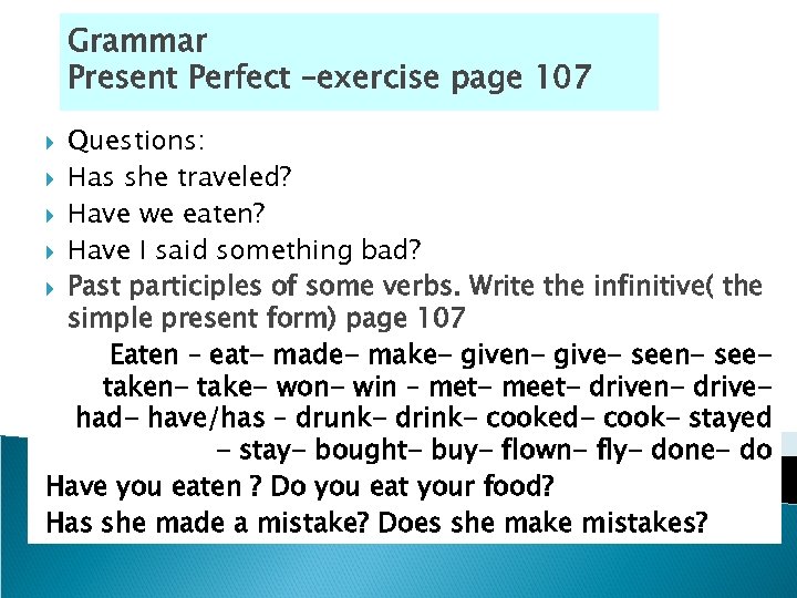 Grammar Present Perfect –exercise page 107 Questions: Has she traveled? Have we eaten? Have
