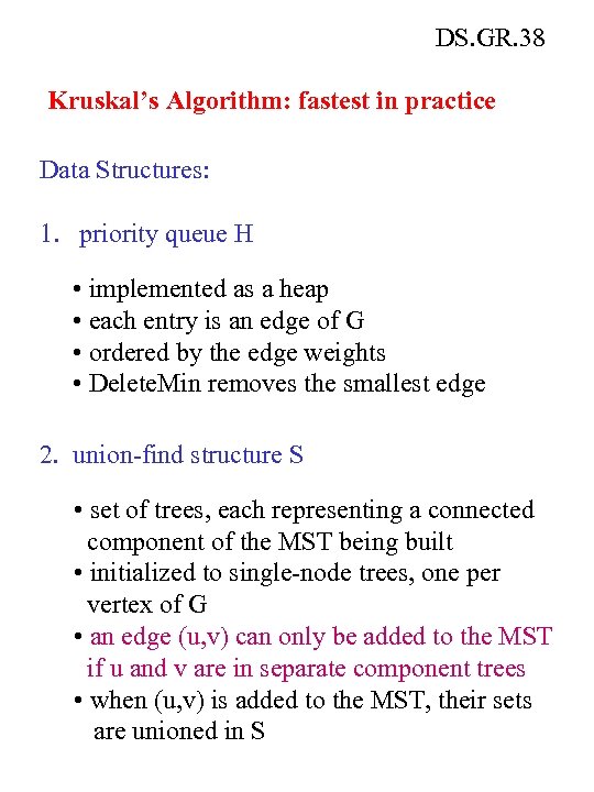 DS. GR. 38 Kruskal’s Algorithm: fastest in practice Data Structures: 1. priority queue H