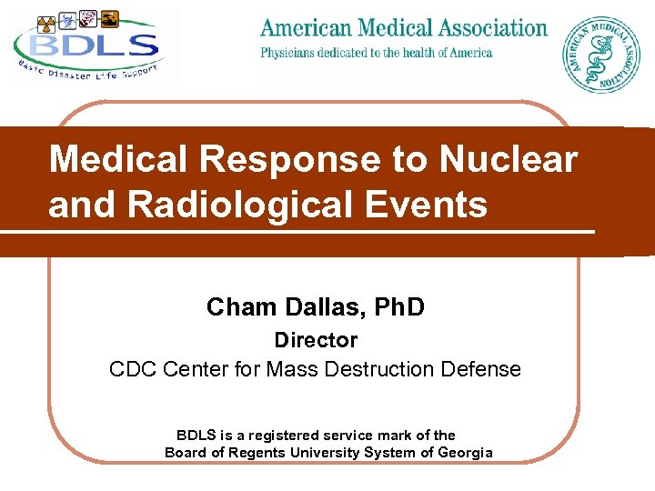 Medical Response to Nuclear and Radiological Events Cham Dallas, Ph. D Director CDC Center