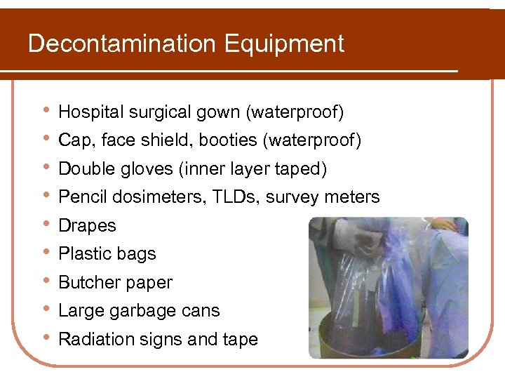 Decontamination Equipment • • • Hospital surgical gown (waterproof) Cap, face shield, booties (waterproof)