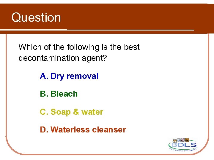 Question Which of the following is the best decontamination agent? A. Dry removal B.