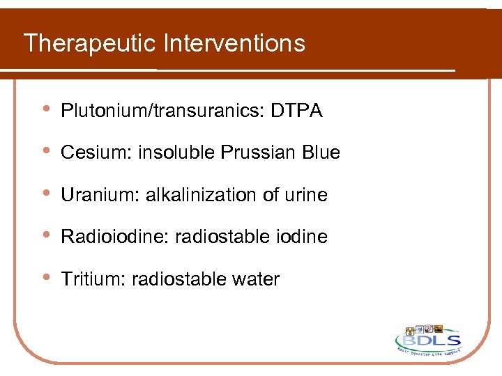 Therapeutic Interventions • Plutonium/transuranics: DTPA • Cesium: insoluble Prussian Blue • Uranium: alkalinization of
