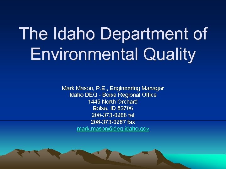 The Idaho Department of Environmental Quality Mark Mason, P. E. , Engineering Manager Idaho