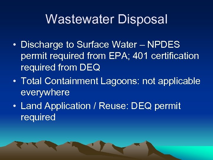 Wastewater Disposal • Discharge to Surface Water – NPDES permit required from EPA; 401