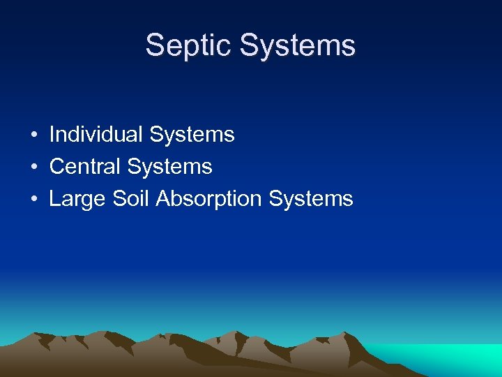 Septic Systems • Individual Systems • Central Systems • Large Soil Absorption Systems 