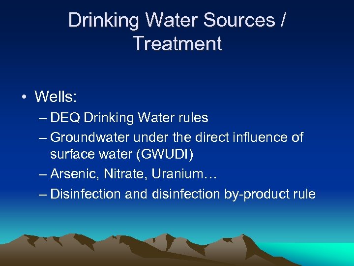 Drinking Water Sources / Treatment • Wells: – DEQ Drinking Water rules – Groundwater