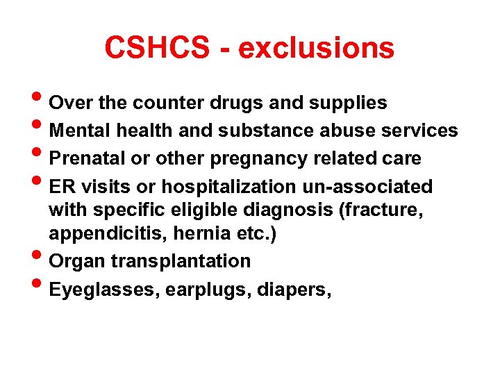 CSHCS - exclusions • Over the counter drugs and supplies • Mental health and