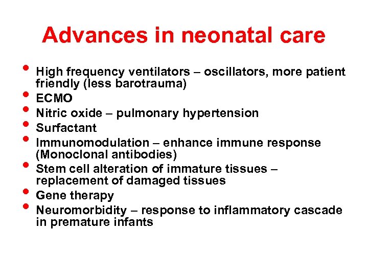 Advances in neonatal care • High frequency ventilators – oscillators, more patient friendly (less