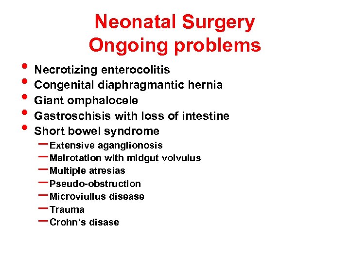 Neonatal Surgery Ongoing problems • Necrotizing enterocolitis • Congenital diaphragmantic hernia • Giant omphalocele