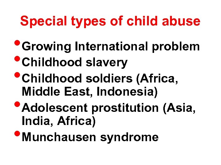 Special types of child abuse • Growing International problem • Childhood slavery • Childhood