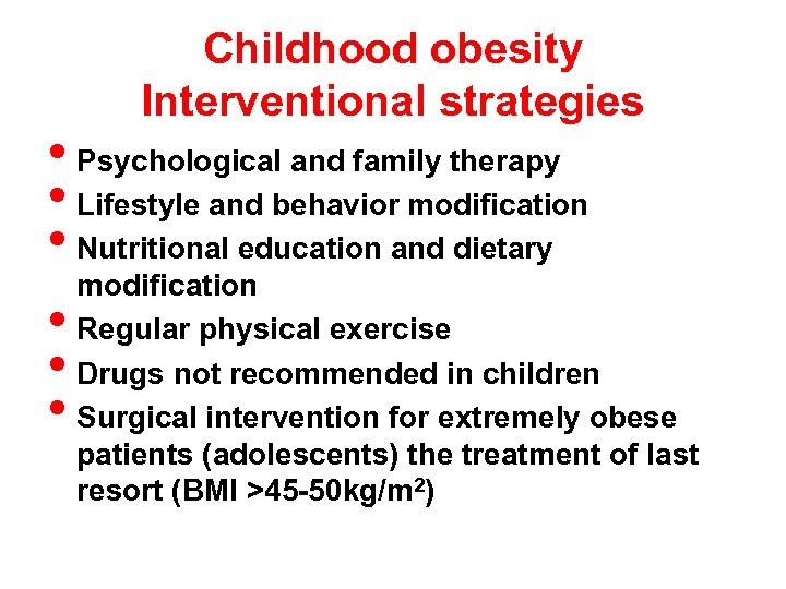 Childhood obesity Interventional strategies • Psychological and family therapy • Lifestyle and behavior modification