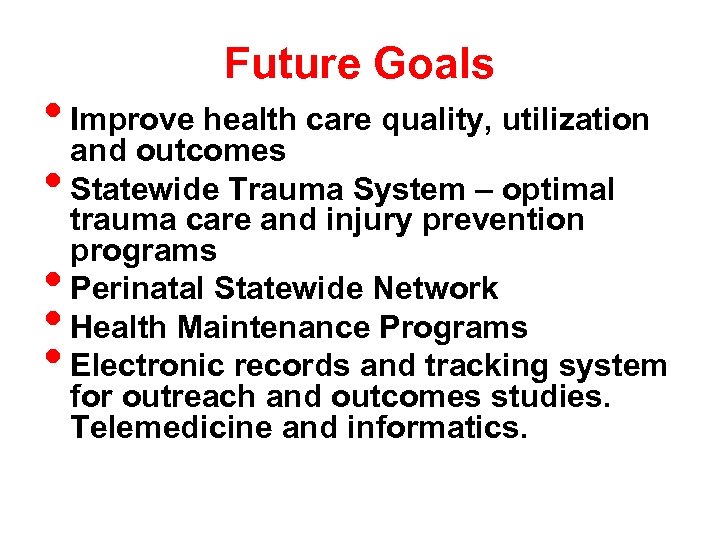 Future Goals • Improve health care quality, utilization and outcomes • Statewide Trauma System