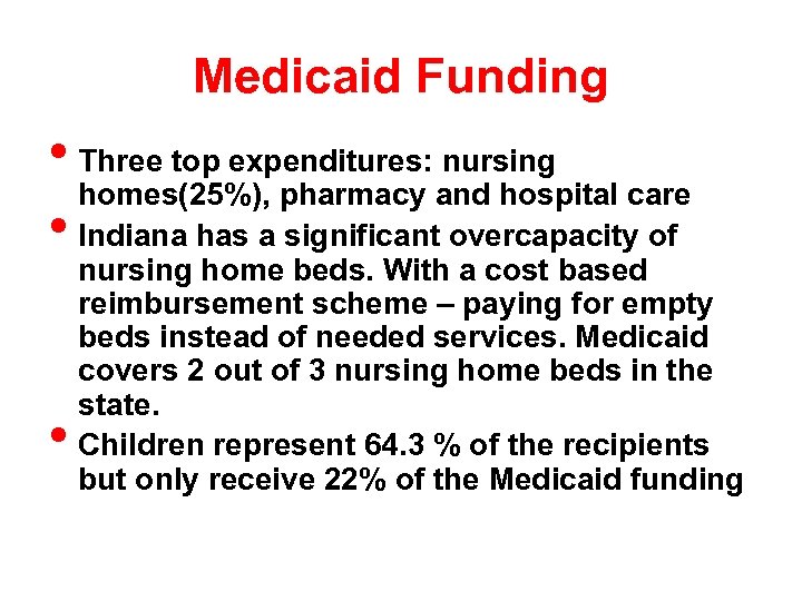 Medicaid Funding • Three top expenditures: nursing homes(25%), pharmacy and hospital care • Indiana