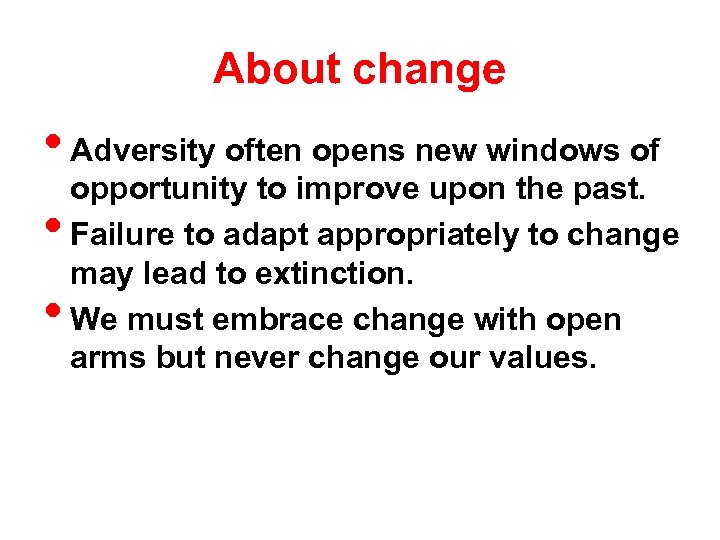About change • Adversity often opens new windows of opportunity to improve upon the
