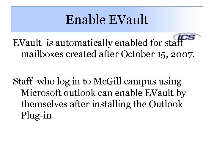 Enable EVault is automatically enabled for staff mailboxes created after October 15, 2007. Staff