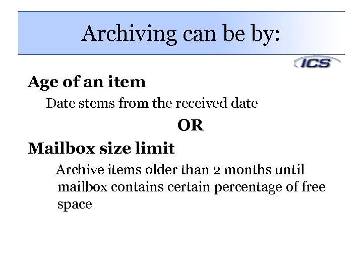 Archiving can be by: Age of an item Date stems from the received date