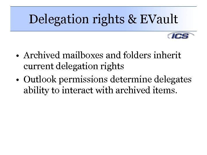 Delegation rights & EVault • Archived mailboxes and folders inherit current delegation rights •