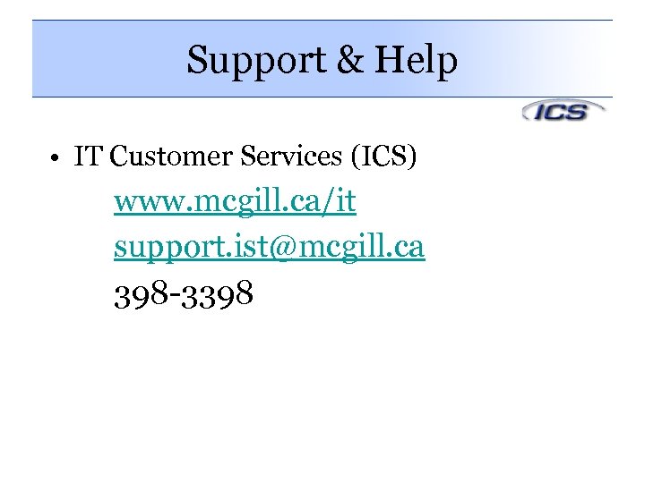 Support & Help • IT Customer Services (ICS) www. mcgill. ca/it support. ist@mcgill. ca