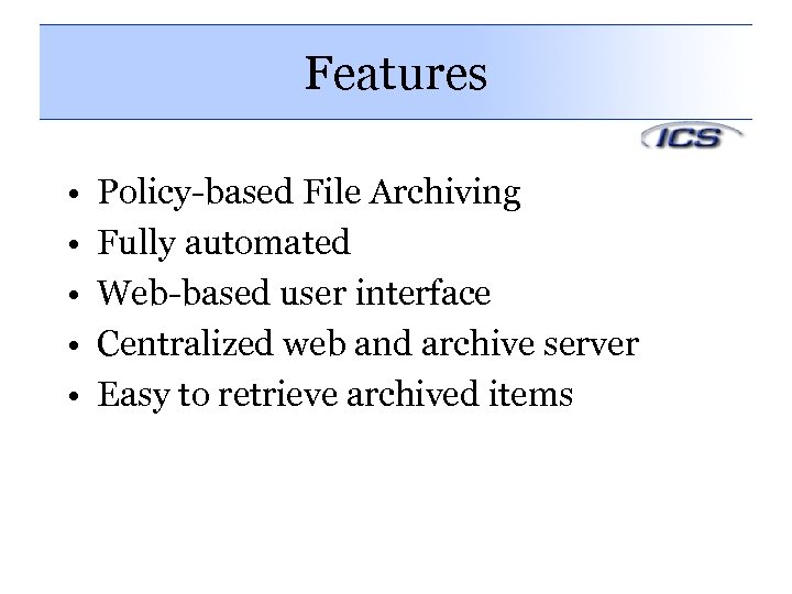 Features • • • Policy-based File Archiving Fully automated Web-based user interface Centralized web