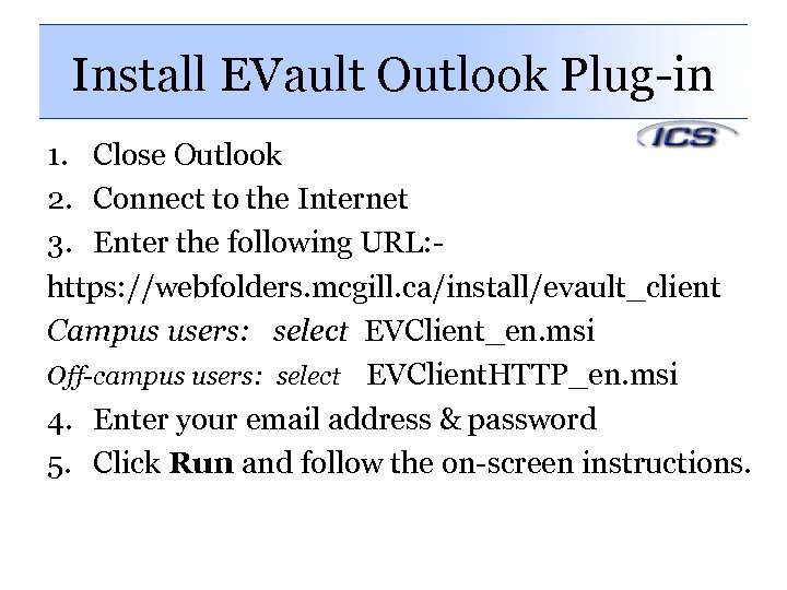 Install EVault Outlook Plug-in 1. Close Outlook 2. Connect to the Internet 3. Enter