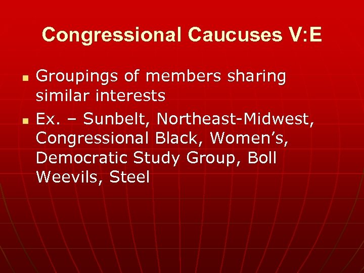 Congressional Caucuses V: E n n Groupings of members sharing similar interests Ex. –